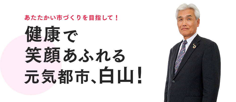 あたたかい市づくりを目指して！　健康で笑顔あふれる元気都市、白山！